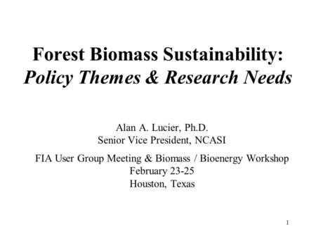 Forest Biomass Sustainability: Policy Themes & Research Needs Alan A. Lucier, Ph.D. Senior Vice President, NCASI FIA User Group Meeting & Biomass / Bioenergy.