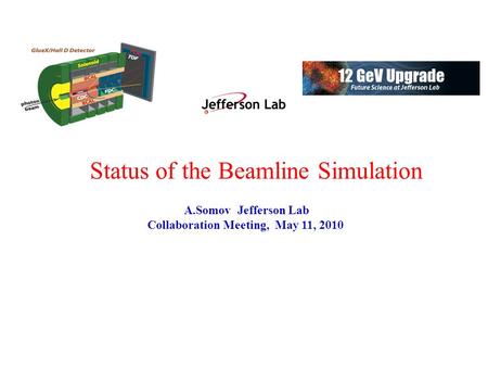 Status of the Beamline Simulation A.Somov Jefferson Lab Collaboration Meeting, May 11, 2010.