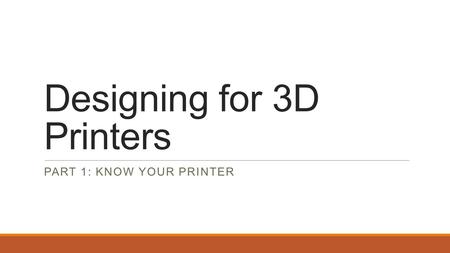 Designing for 3D Printers PART 1: KNOW YOUR PRINTER.