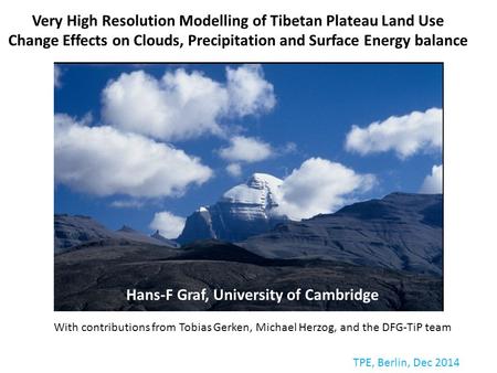 Hans-F Graf, University of Cambridge With contributions from Tobias Gerken, Michael Herzog, and the DFG-TiP team Very High Resolution Modelling of Tibetan.