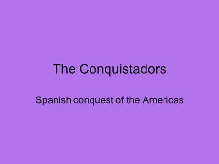The Conquistadors Spanish conquest of the Americas.