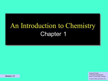 10/5/2015 An Introduction to Chemistry Chapter 1 Eugene Passer Chemistry Department Bronx Community College © John Wiley and Sons, Inc Eugene Passer Chemistry.