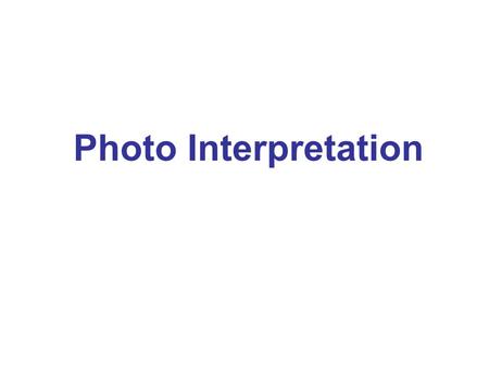 Photo Interpretation. Photogrammetry is the art and science of determining the position and shape of objects from photographs. –object interpretation.