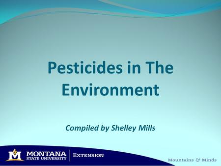 Pesticides in The Environment Compiled by Shelley Mills