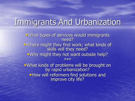Immigrants And Urbanization What types of services would immigrants need? What types of services would immigrants need? Where might they find work; what.