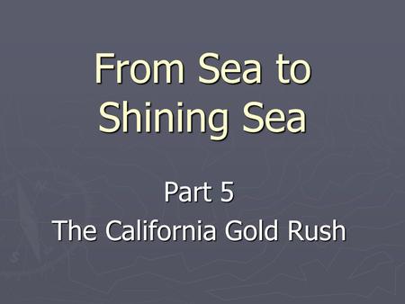From Sea to Shining Sea Part 5 The California Gold Rush.