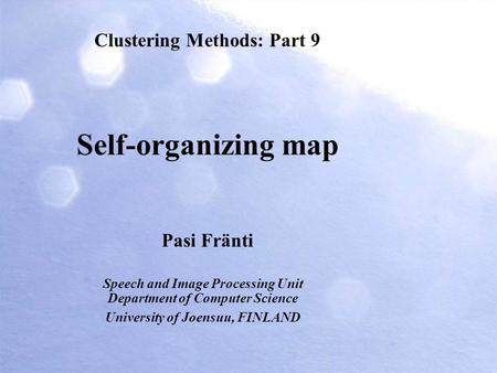 Self-organizing map Speech and Image Processing Unit Department of Computer Science University of Joensuu, FINLAND Pasi Fränti Clustering Methods: Part.