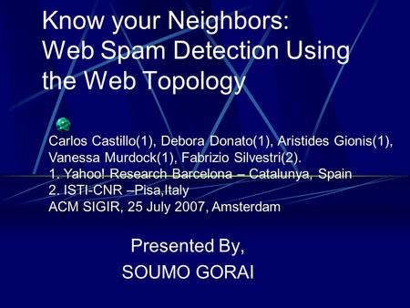 Know your Neighbors: Web Spam Detection Using the Web Topology Presented By, SOUMO GORAI Carlos Castillo(1), Debora Donato(1), Aristides Gionis(1), Vanessa.