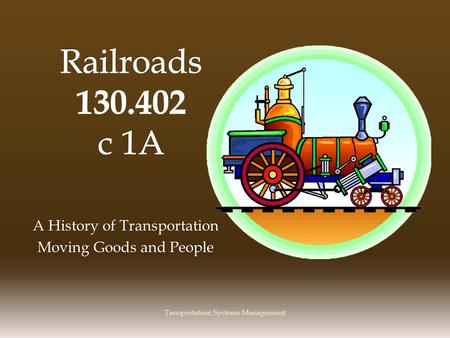 A History of Transportation Moving Goods and People Tansportation Systems Management.