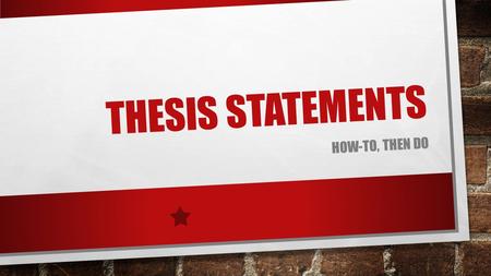 Thesis Statements How-to, then do.