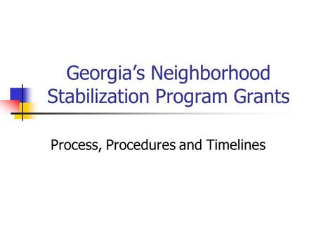 Georgia’s Neighborhood Stabilization Program Grants Process, Procedures and Timelines.