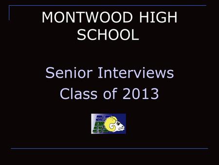 MONTWOOD HIGH SCHOOL Senior Interviews Class of 2013.