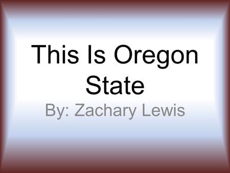 This Is Oregon State By: Zachary Lewis. Oregon state outline Here is some of the lay outs of Oregon state. The one on the top shows the cities. The one.