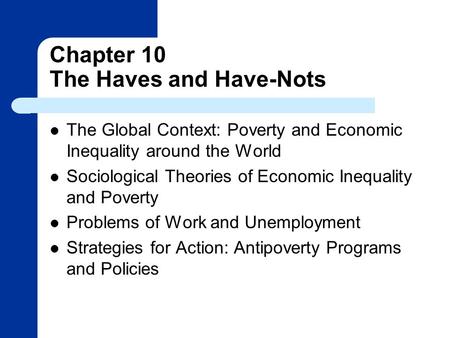 Chapter 10 The Haves and Have-Nots The Global Context: Poverty and Economic Inequality around the World Sociological Theories of Economic Inequality and.