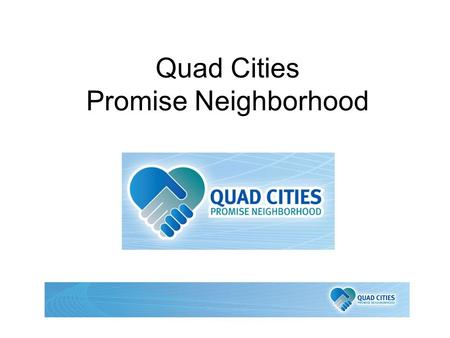 Quad Cities Promise Neighborhood. Promise Neighborhood Grant Program o Based on the Harlem Children’s Zone project o Neighborhood revitalization o Coordinating.
