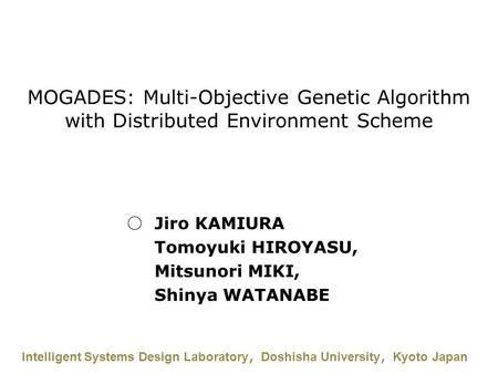 MOGADES: Multi-Objective Genetic Algorithm with Distributed Environment Scheme Intelligent Systems Design Laboratory ， Doshisha University ， Kyoto Japan.