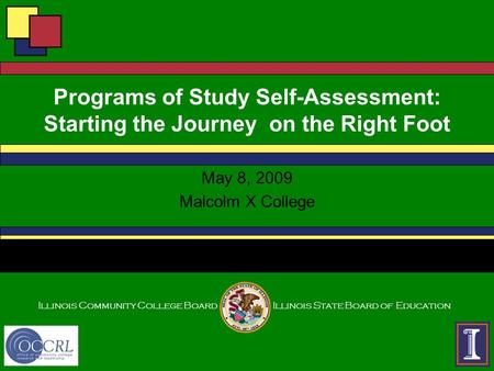 Illinois Community College BoardIllinois State Board of Education Programs of Study Self-Assessment: Starting the Journey on the Right Foot May 8, 2009.