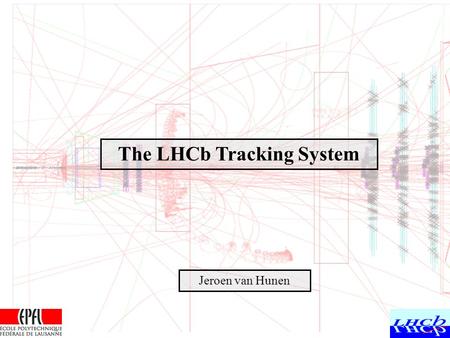 Jeroen van Hunen The LHCb Tracking System. May 22, 2006 Frontier Detectors for Frontier Physics, Elba, 2006. Jeroen van Huenen 2 The LHCb Experiment LHCb.