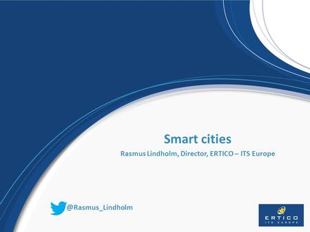 Smart cities Rasmus Lindholm, Director, ERTICO – ITS