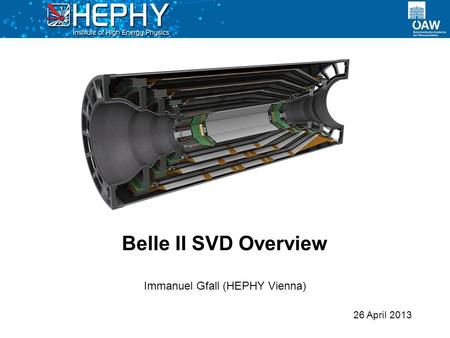 26 April 2013 Immanuel Gfall (HEPHY Vienna) Belle II SVD Overview.