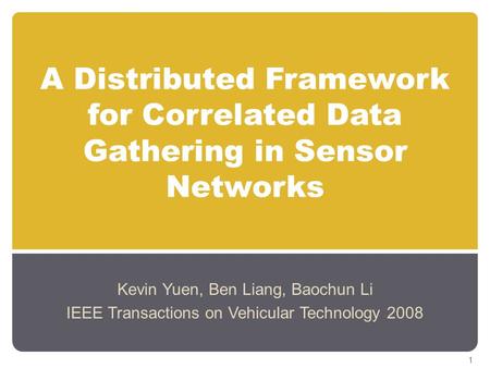 A Distributed Framework for Correlated Data Gathering in Sensor Networks Kevin Yuen, Ben Liang, Baochun Li IEEE Transactions on Vehicular Technology 2008.