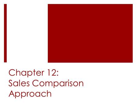 Chapter 12: Sales Comparison Approach. The Sales Comparison Approach is Useful When:  An active market exists  Comparable sale are highly similar to.