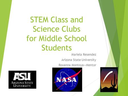 STEM Class and Science Clubs for Middle School Students Mariela Resendez Arizona State University Roxanna Montoya—Mentor.