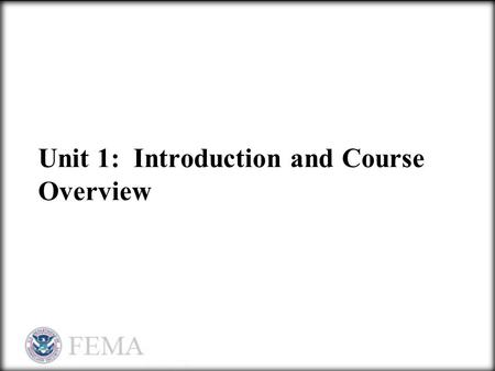 Unit 1: Introduction and Course Overview. Student Introductions Please present your:  Name.  Organization.  Greatest need from this workshop.  Experience.