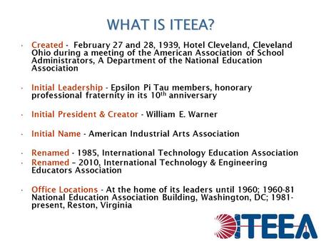 WHAT IS ITEEA? Created - February 27 and 28, 1939, Hotel Cleveland, Cleveland Ohio during a meeting of the American Association of School Administrators,