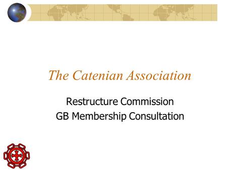 The Catenian Association Restructure Commission GB Membership Consultation.