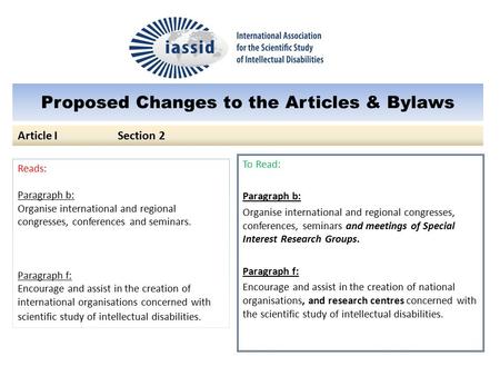 Proposed Changes to the Articles & Bylaws To Read: Paragraph b: Organise international and regional congresses, conferences, seminars and meetings of Special.
