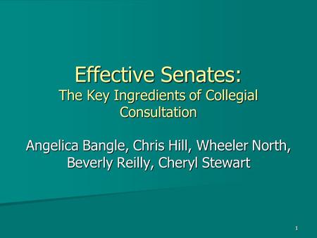 1 Effective Senates: The Key Ingredients of Collegial Consultation Angelica Bangle, Chris Hill, Wheeler North, Beverly Reilly, Cheryl Stewart.