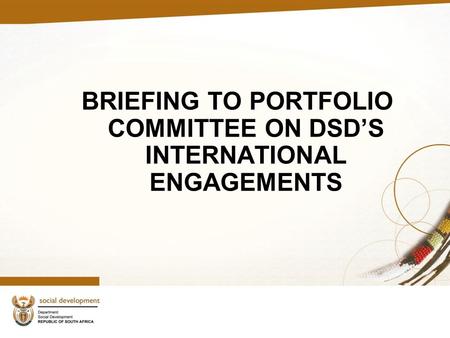 BRIEFING TO PORTFOLIO COMMITTEE ON DSD’S INTERNATIONAL ENGAGEMENTS.