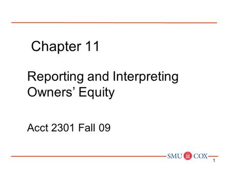 1 Chapter 11 Reporting and Interpreting Owners’ Equity Acct 2301 Fall 09.