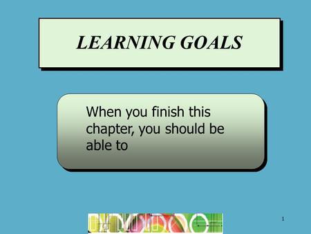1 LEARNING GOALS When you finish this chapter, you should be able to.