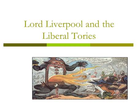 Lord Liverpool and the Liberal Tories. The Dawn of Change?  From 1822 the nature of Liverpool’s government changed. The decline of the radical movement.