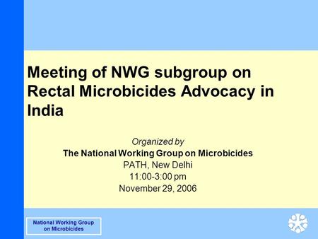 National Working Group on Microbicides Meeting of NWG subgroup on Rectal Microbicides Advocacy in India Organized by The National Working Group on Microbicides.