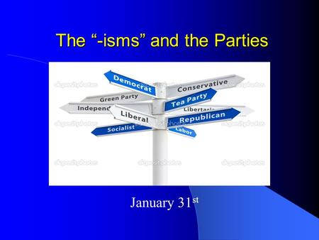 The “-isms” and the Parties January 31 st.  ws/Satisfaction+with+Canadian+ democracy+hits+rock+bottom+su rvey+finds/7642812/story.html.