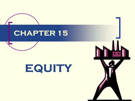 CHAPTER 15 EQUITY. Introduction Equity is risk capital no guaranteed return no repayment of the investment The mix of debt and equity is called a company’s.