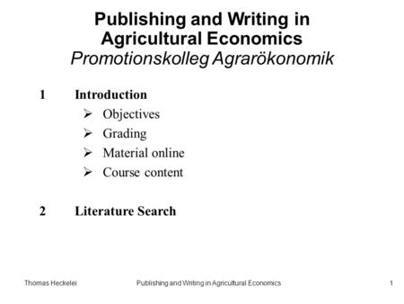Thomas HeckeleiPublishing and Writing in Agricultural Economics1 Publishing and Writing in Agricultural Economics Promotionskolleg Agrarökonomik 1Introduction.