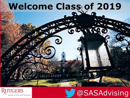 @SASAdvising Welcome Class of 2019. Registration Workshop Office of Academic Services SasUndergrad.Rutgers.Edu So what exactly do the Advising Centers.