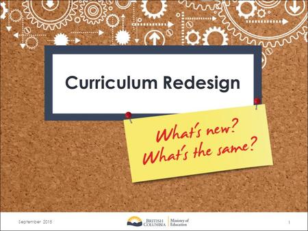 1 September 2015 Curriculum Redesign. What are the new directions? What will stay the same? Increased flexibility and space for teacher innovation, student.
