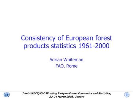 Joint UNECE/FAO Working Party on Forest Economics and Statistics, 22-24 March 2005, Geneva Consistency of European forest products statistics 1961-2000.