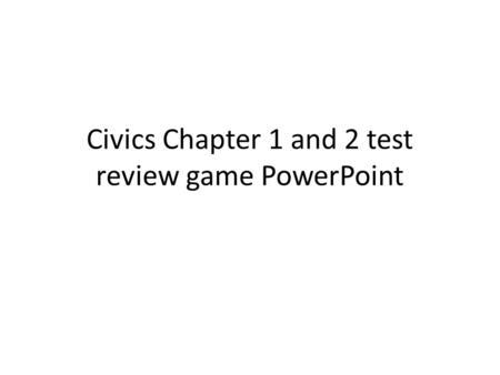Civics Chapter 1 and 2 test review game PowerPoint