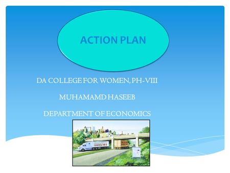 DA COLLEGE FOR WOMEN, PH-VIII MUHAMAMD HASEEB DEPARTMENT OF ECONOMICS ACTION PLAN 1.