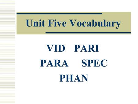 Unit Five Vocabulary VIDPARI PARASPEC PHAN VID – Latin videre, visum “to see”  envisage – v. To imagine; to conceive of Once he envisaged the conflict,
