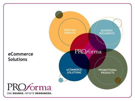 ECommerce Solutions. Proforma. One Source. Infinite Resources. As a businessperson, you know how important making the right connections can be. When you.