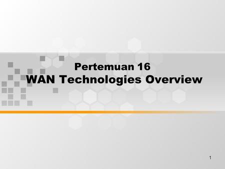 1 Pertemuan 16 WAN Technologies Overview. Discussion Topics WAN technology WAN devices WAN standards WAN encapsulation Packet and circuit switching WAN.