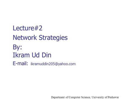 Department of Computer Science, University of Peshawar Lecture#2 Network Strategies By: Ikram Ud Din