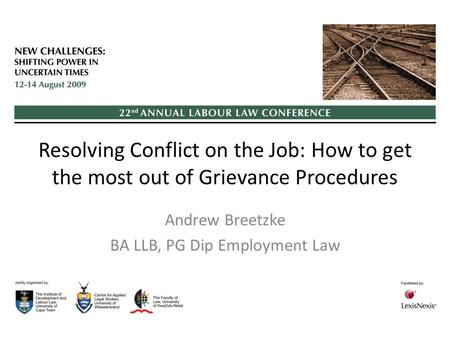 Resolving Conflict on the Job: How to get the most out of Grievance Procedures Andrew Breetzke BA LLB, PG Dip Employment Law.